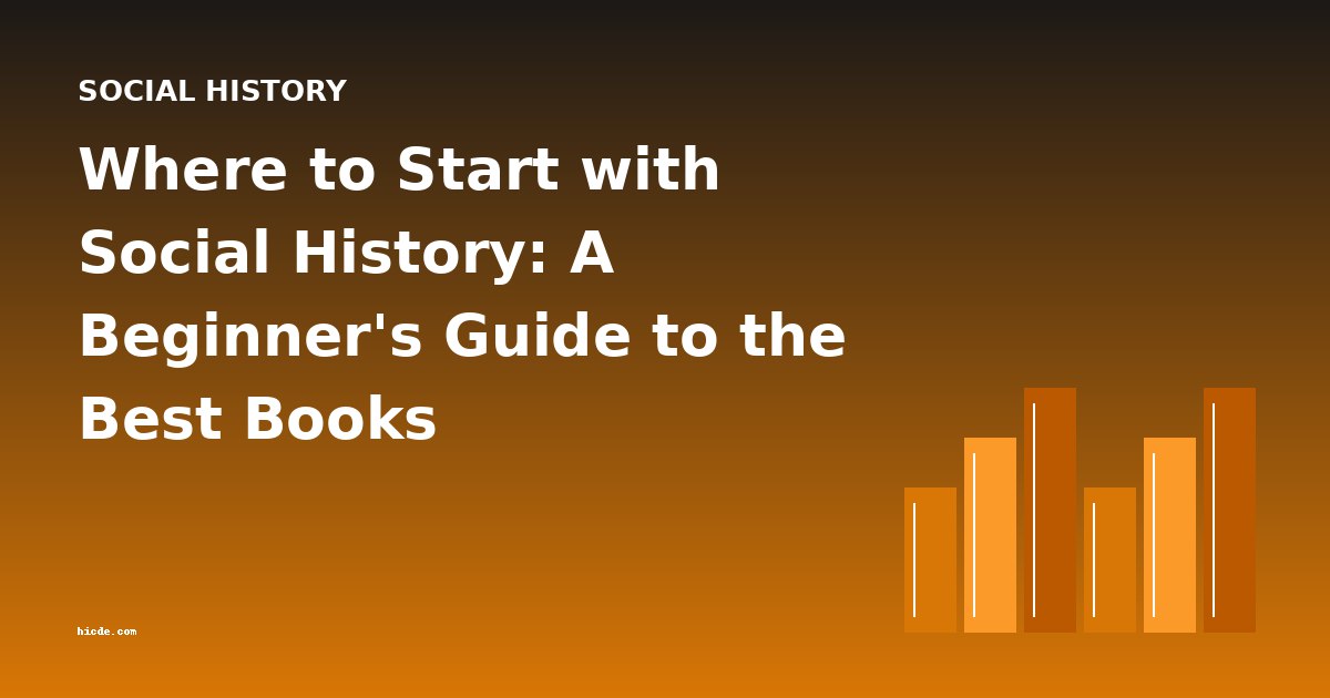 Where to Start with Social History: A Beginner's Guide to the Best Books